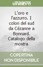 Ultimissimo Modello L‘oro e l‘azzurro. I colori del sud da Cézanne a Bonnard. Catalogo della mostra