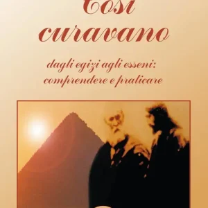 Così curavano. Dagli egizi agli esseni comprendere e praticare Vendita Finale