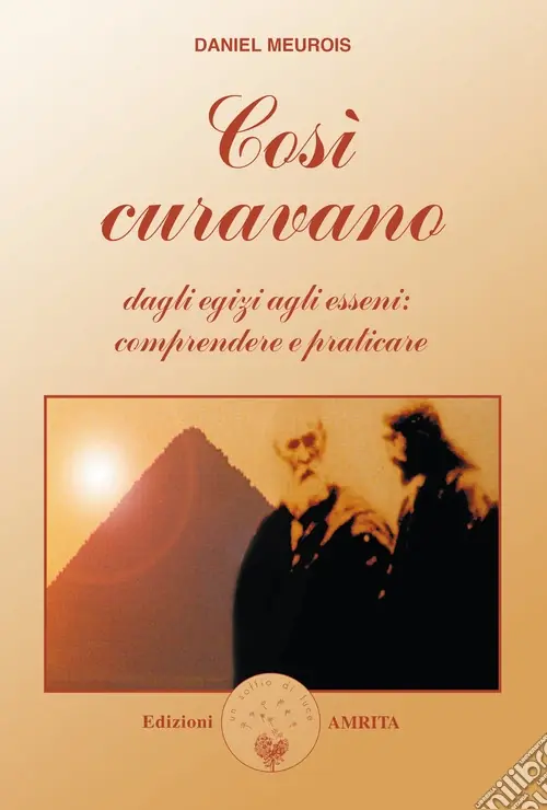 Così curavano. Dagli egizi agli esseni comprendere e praticare Vendita Finale