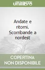 Andate e ritorni. Scorribande a nordest Prezzo Ridotto