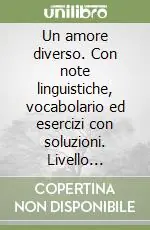 Un amore diverso. Con note linguistiche, vocabolario ed esercizi con soluzioni. Livello superiore Occasione Imperdibile