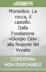 Compra Adesso Monselice. La rocca, il castello. Dalla Fondazione «Giorgio Cini» alla Regione del Veneto