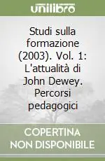 Esclusivo Studi sulla formazione (2003). Vol. 1 L‘attualità di John Dewey. Percorsi pedagogici