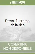 Nuovo Arrivo Dawn. Il ritorno della dea