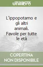 L‘ippopotamo e gli altri animali. Favole per tutte le età Consegna Rapida