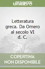 Letteratura greca. Da Omero al secolo VI d. C. Subito Disponibile