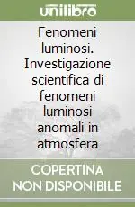 Prezzo Basso Fenomeni luminosi. Investigazione scientifica di fenomeni luminosi anomali in atmosfera