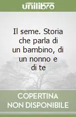 Il seme. Storia che parla di un bambino, di un nonno e di te Spedizione Espresso