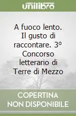 Offerta A fuoco lento. Il gusto di raccontare. 3° Concorso letterario di Terre di Mezzo