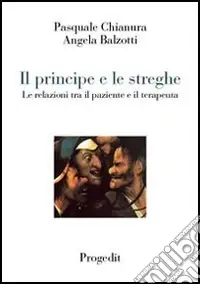 Prezzo Conveniente Il principe e le streghe. Le relazioni tra il paziente e il terapeuta