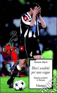 Dieci scudetti per una coppa. Essere juventini in Europa Reso Gratuito