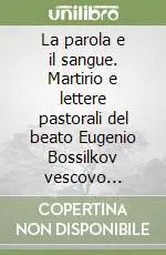 La parola e il sangue. Martirio e lettere pastorali del beato Eugenio Bossilkov vescovo passionista Più Venduto