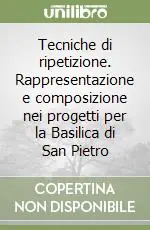 Tecniche di ripetizione. Rappresentazione e composizione nei progetti per la Basilica di San Pietro Acquista Ora