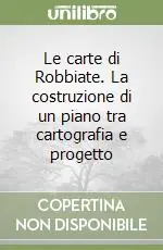 Offerta Del Giorno Le carte di Robbiate. La costruzione di un piano tra cartografia e progetto