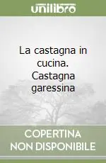 Novità La castagna in cucina. Castagna garessina