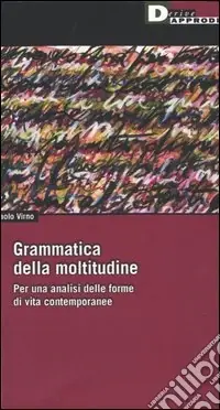Non Perdere Grammatica della moltitudine. Per una analisi delle forme di vita contemporanee