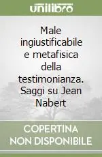 Male ingiustificabile e metafisica della testimonianza. Saggi su Jean Nabert Subito Disponibile
