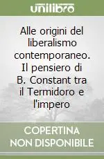 Compra Adesso Alle origini del liberalismo contemporaneo. Il pensiero di B. Constant tra il Termidoro e l‘impero