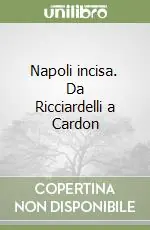 Napoli incisa. Da Ricciardelli a Cardon Economico