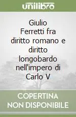 Giulio Ferretti fra diritto romano e diritto longobardo nell‘impero di Carlo V Prezzo Conveniente