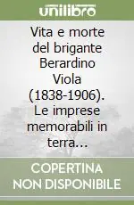 Vita e morte del brigante Berardino Viola (1838-1906). Le imprese memorabili in terra d‘Abruzzo e nel Lazio Economico