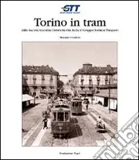 Torino in tram. Dalla Società anonima elettricità alta Italia al Gruppo torinese trasporti Saldi