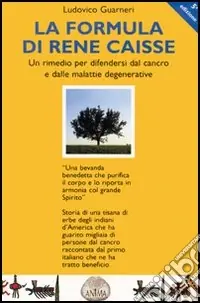 La formula di René Caisse e delle malattie degenerative. Un rimedio per difendersi dal cancro Promozione