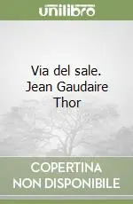 Via del sale. Jean Gaudaire Thor Ultime Pezzi
