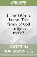 In my father‘s house. The family of God or religious mafia? Compra Online