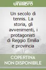 Un secolo di tennis. La storia, gli avvenimenti, i protagonisti di Reggio Emilia e provincia Nuovo Arrivo