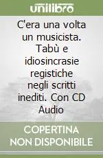 Offerta C‘era una volta un musicista. Tabù e idiosincrasie registiche negli scritti inediti. Con CD Audio