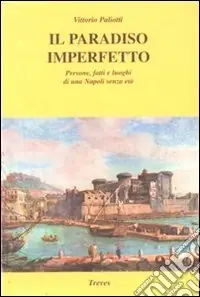 Il paradiso imperfetto. Persone, fatti e luoghi di una Napoli senza età Popolare
