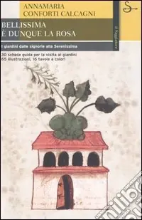 Prezzo Basso Bellissima è dunque la rosa. I giardini dalle signorie alla Serenissima