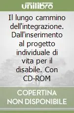 Acquista Ora Il lungo cammino dell‘integrazione. Dall‘inserimento al progetto individuale di vita per il disabile. Con CD-ROM