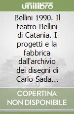 Bellini 1990. Il teatro Bellini di Catania. I progetti e la fabbrica dall‘archivio dei disegni di Carlo Sada architetto (1849-1924) Offerta Speciale