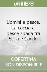 Uomini e pesce. La caccia al pesce spada tra Scilla e Cariddi Spedizione Espresso