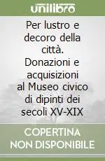 Ultimissimo Modello Per lustro e decoro della città. Donazioni e acquisizioni al Museo civico di dipinti dei secoli XV-XIX