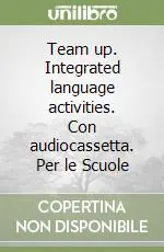 Team up. Integrated language activities. Con audiocassetta. Per le Scuole Quantità Limitata
