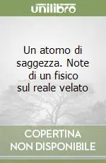 Nuova Collezione Un atomo di saggezza. Note di un fisico sul reale velato