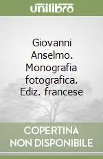Giovanni Anselmo. Monografia fotografica. Ediz. francese Popolare