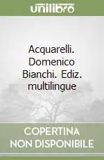 Acquarelli. Domenico Bianchi. Ediz. multilingue Prezzo Scontato