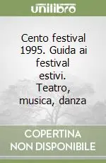 Promozione Cento festival 1995. Guida ai festival estivi. Teatro, musica, danza