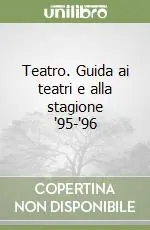 Teatro. Guida ai teatri e alla stagione ‘95-‘96 Scelto Dai Clienti