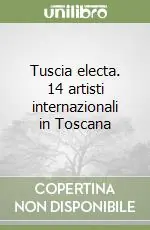 Prezzo Conveniente Tuscia electa. 14 artisti internazionali in Toscana