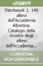 Compra Adesso Patchwork 1. 140 allievi dell‘Accademia Albertina. Catalogo della mostra degli allievi dell‘Accademia delle belle arti di Torino