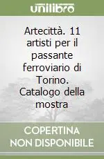 Artecittà. 11 artisti per il passante ferroviario di Torino. Catalogo della mostra Popolare