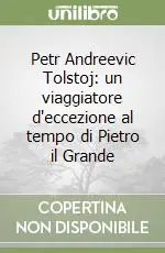 Petr Andreevic Tolstoj un viaggiatore d‘eccezione al tempo di Pietro il Grande Soddisfatti O Rimborsati