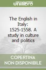 Quantità Limitata The English in Italy 1525-1558. A study in culture and politics