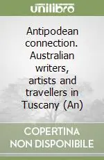 Antipodean connection. Australian writers, artists and travellers in Tuscany (An) Di Tendenza