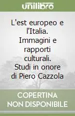L‘est europeo e l‘Italia. Immagini e rapporti culturali. Studi in onore di Piero Cazzola Novità